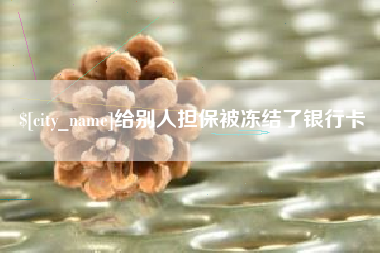 湖南给别人担保被冻结了银行卡