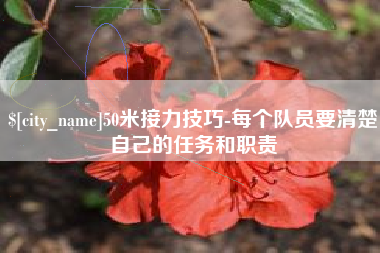 湖南50米接力技巧-每个队员要清楚自己的任务和职责