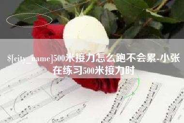 湖南500米接力怎么跑不会累-小张在练习500米接力时