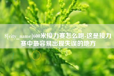 湖南600米接力赛怎么跑-这是接力赛中最容易出现失误的地方