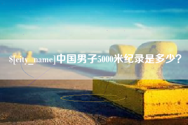 湖南中国男子5000米纪录是多少？