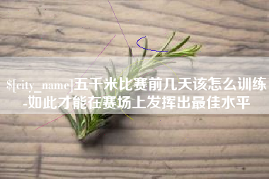 湖南五千米比赛前几天该怎么训练-如此才能在赛场上发挥出最佳水平