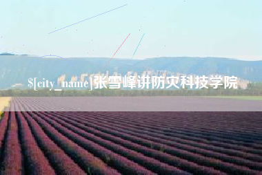湖南张雪峰讲防灾科技学院