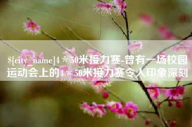 湖南4＊50米接力赛-曾有一场校园运动会上的4＊50米接力赛令人印象深刻
