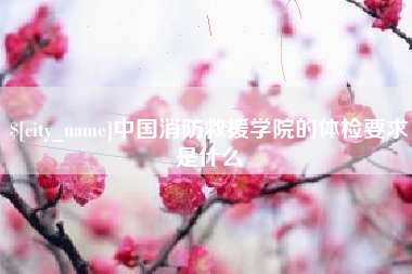 湖南中国消防救援学院的体检要求是什么