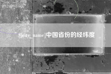 湖南中国省份的经纬度