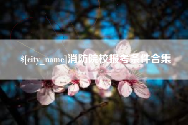 湖南消防院校报考条件合集